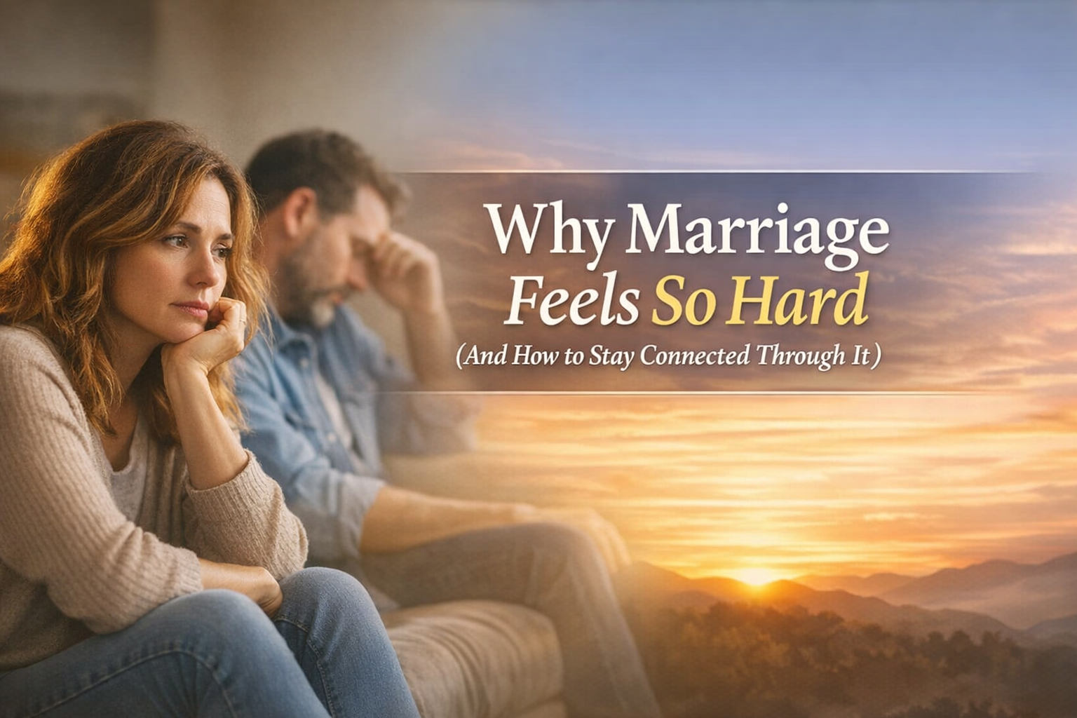 Why Marriage Feels So Hard (And How to Stay Connected Through It)