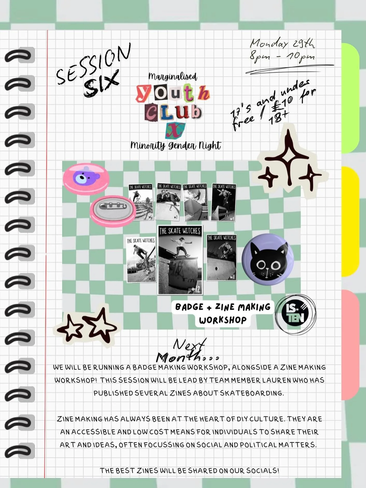 SESSION SIX / MINORITY GENDER NIGHT

Decembers edition will include zine and badge making! Come down for a cosy evening of crafting and skating! 

We&rsquo;ll also be taking lots of images for a minority gender night yearbook that will be finalised b