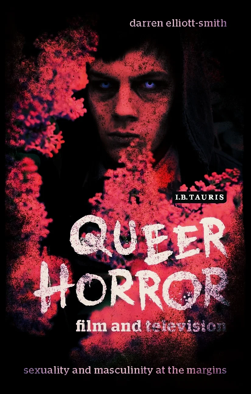 Queer Horror Film and Television: Sexuality and Masculinity at the Margins (IB Tauris, 2016)