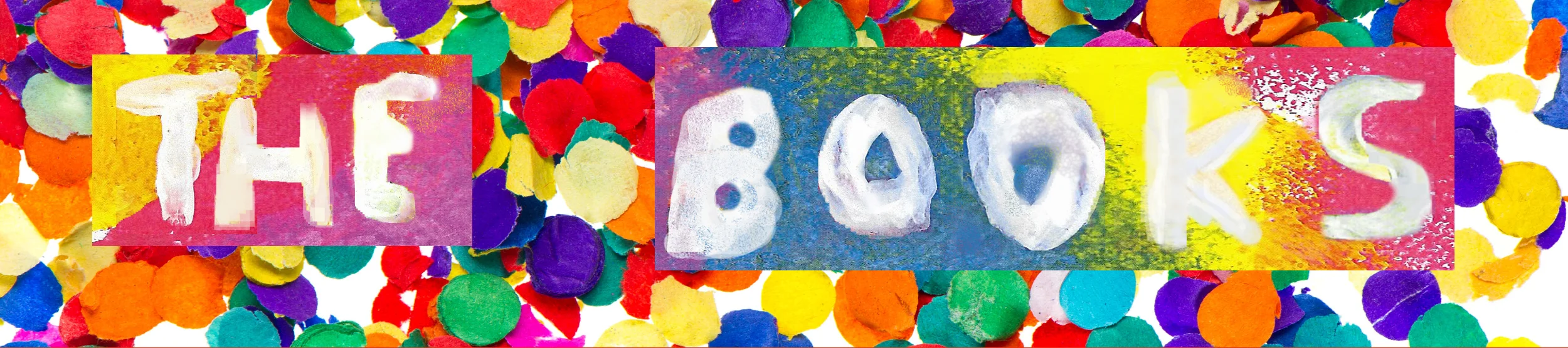 Image Description: The words “The Books” appear finger painted on a colourful background, surrounded by confetti.