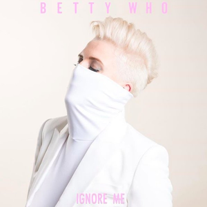 BETTY WHO–"Ignore Me"