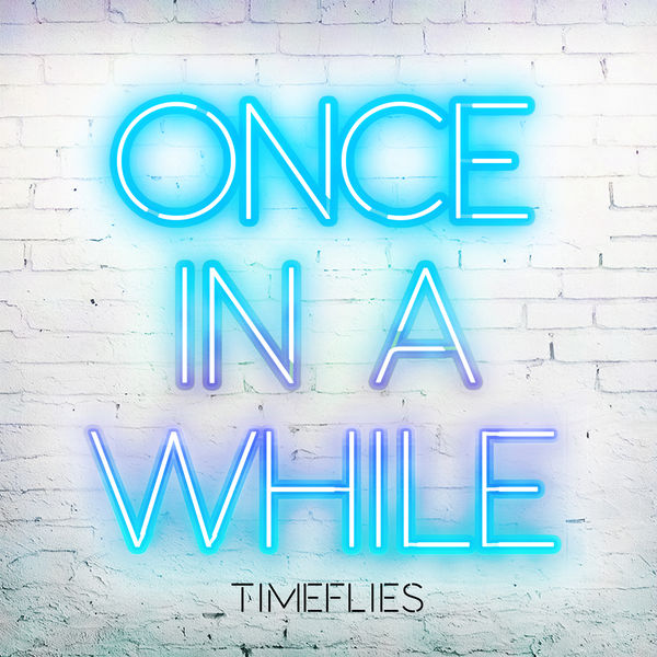 TIMEFLIES–"Once In A While"