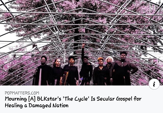 "Mourning [A] BLKstar's 'The Cycle' is necessary, secular gospel for the healing of a truly damaged nation. Their music somehow sounds like salvation." Thank you @popmatters  for this thoughtful and endearing review