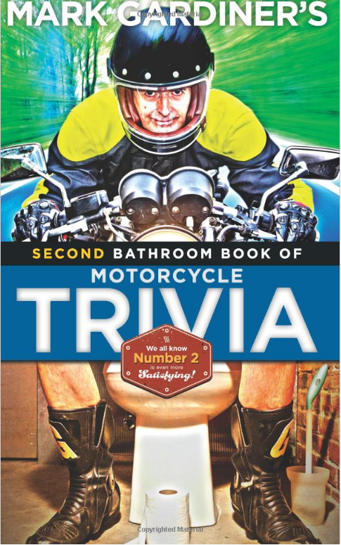 My first Bathroom Book of Motorcycle Trivia became an Amazon best-seller. Well, we all know that when it comes to reading on the john, Number Two is even more satisfying than Number One. This is the perfect Christmas, Birthday, or Father's Day gift for any biker. Click the cover image to go straight to Amazon. Thanks!