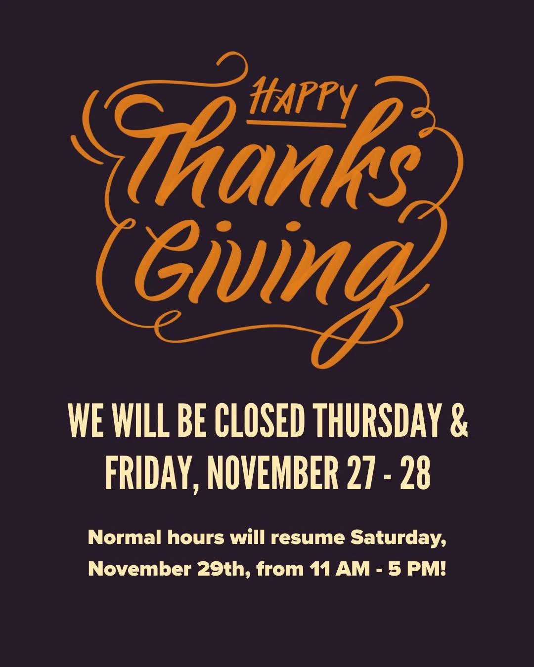 Hey ya'll! Our shop will be closed on Thanksgiving this Thursday and Friday, November 28th. 

We hope you're able to share a meaningful meal and time with those you love. We'll be reopening for regular business hours on Saturday, November 29th, from 