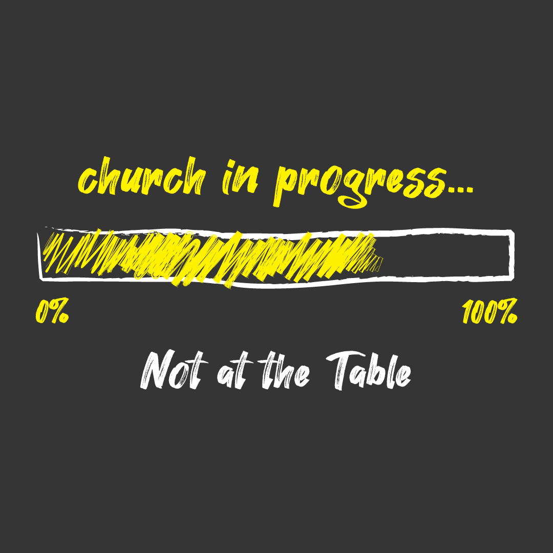 March 7th, 2021 - Church in Progress: Not at the Table