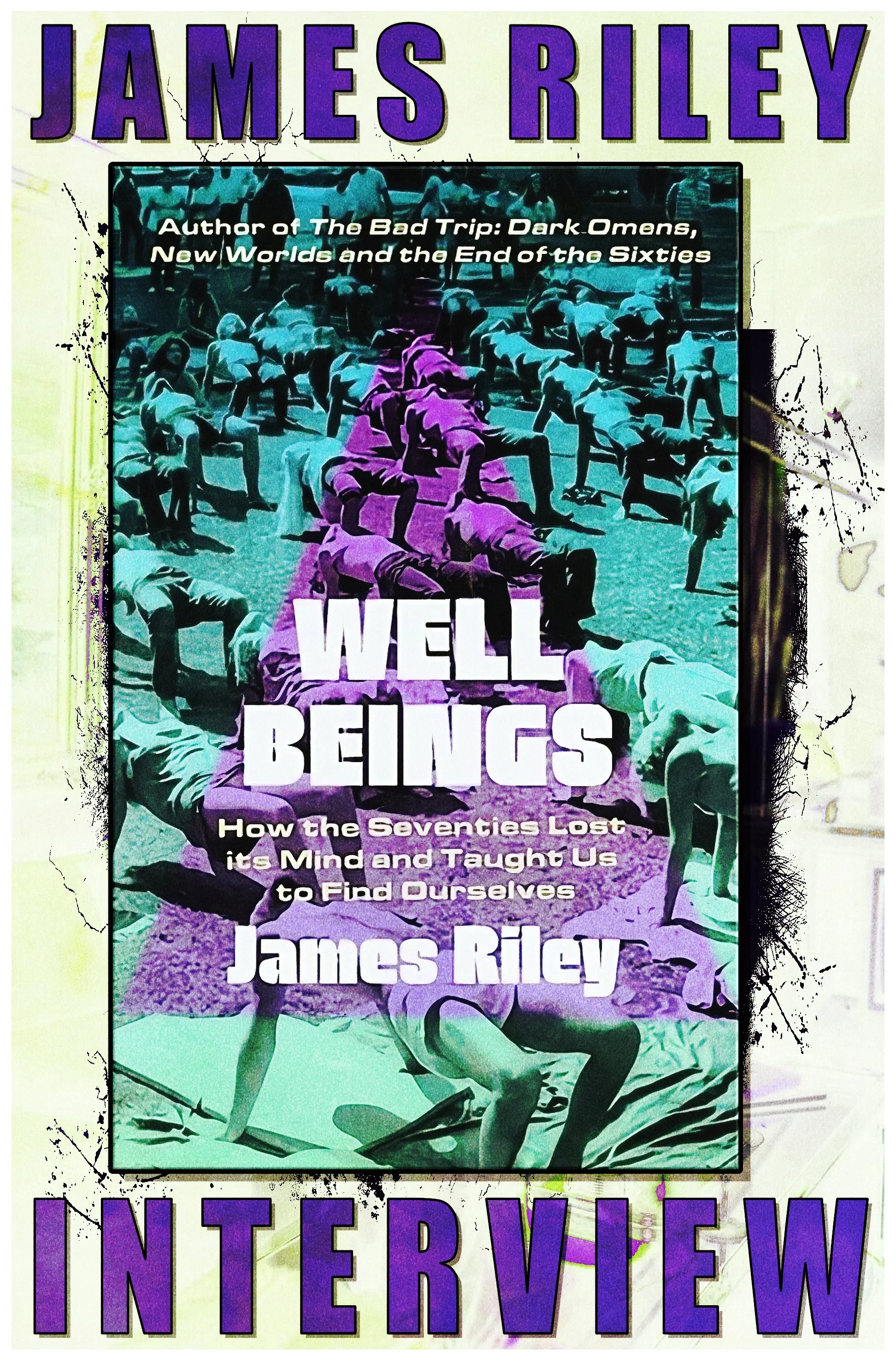 136 -- James Riley Interview: Author of Well Beings - How the Seventies Lost Its Mind and Taught Us to Find Ourselves