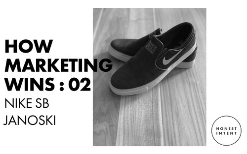 How Marketing Wins: 02 -Nike SB Janoski — HONEST INTENT