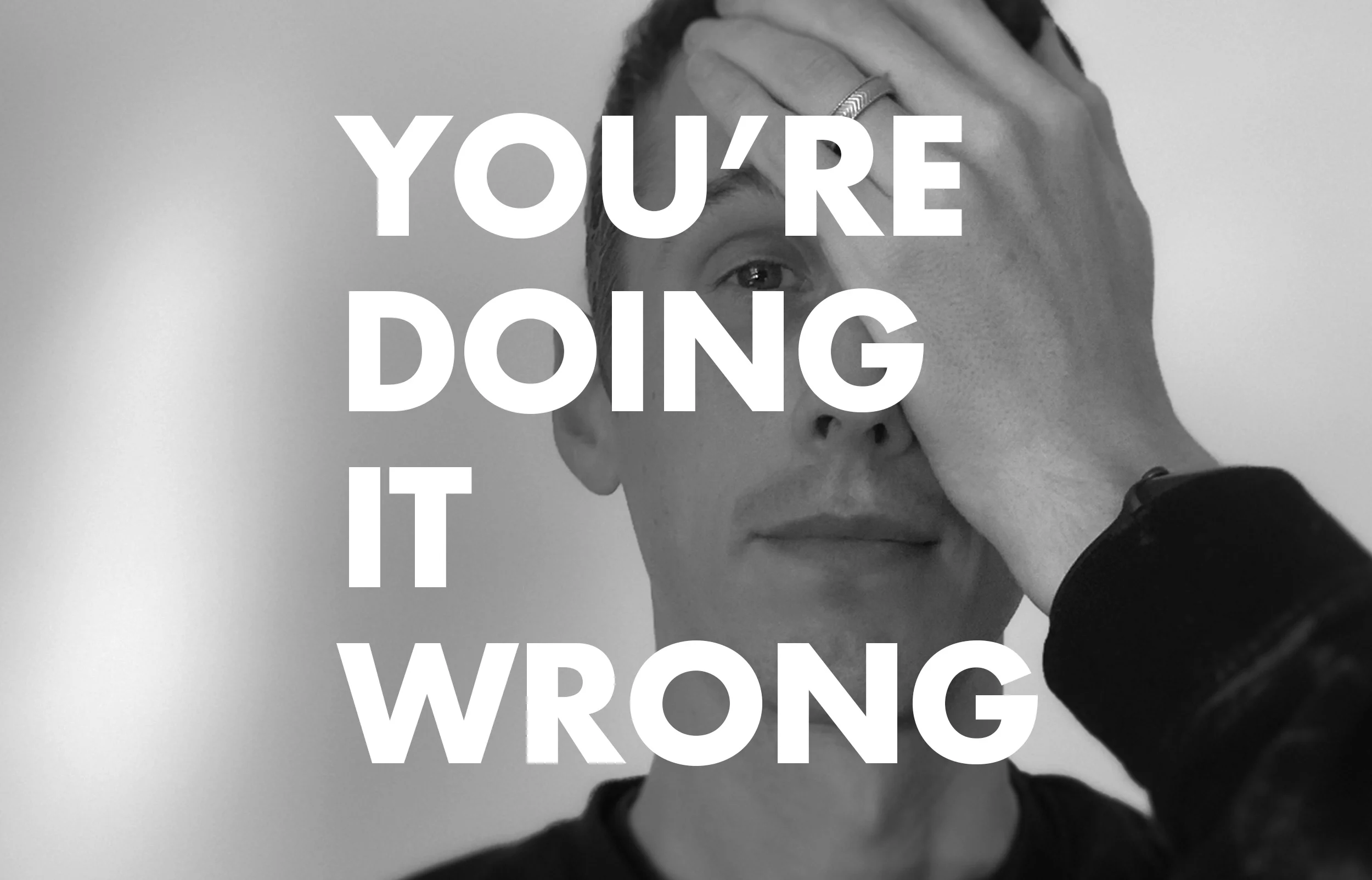 You're Doing It Wrong