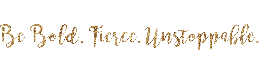 Be Bold Fierce Unstoppable.png