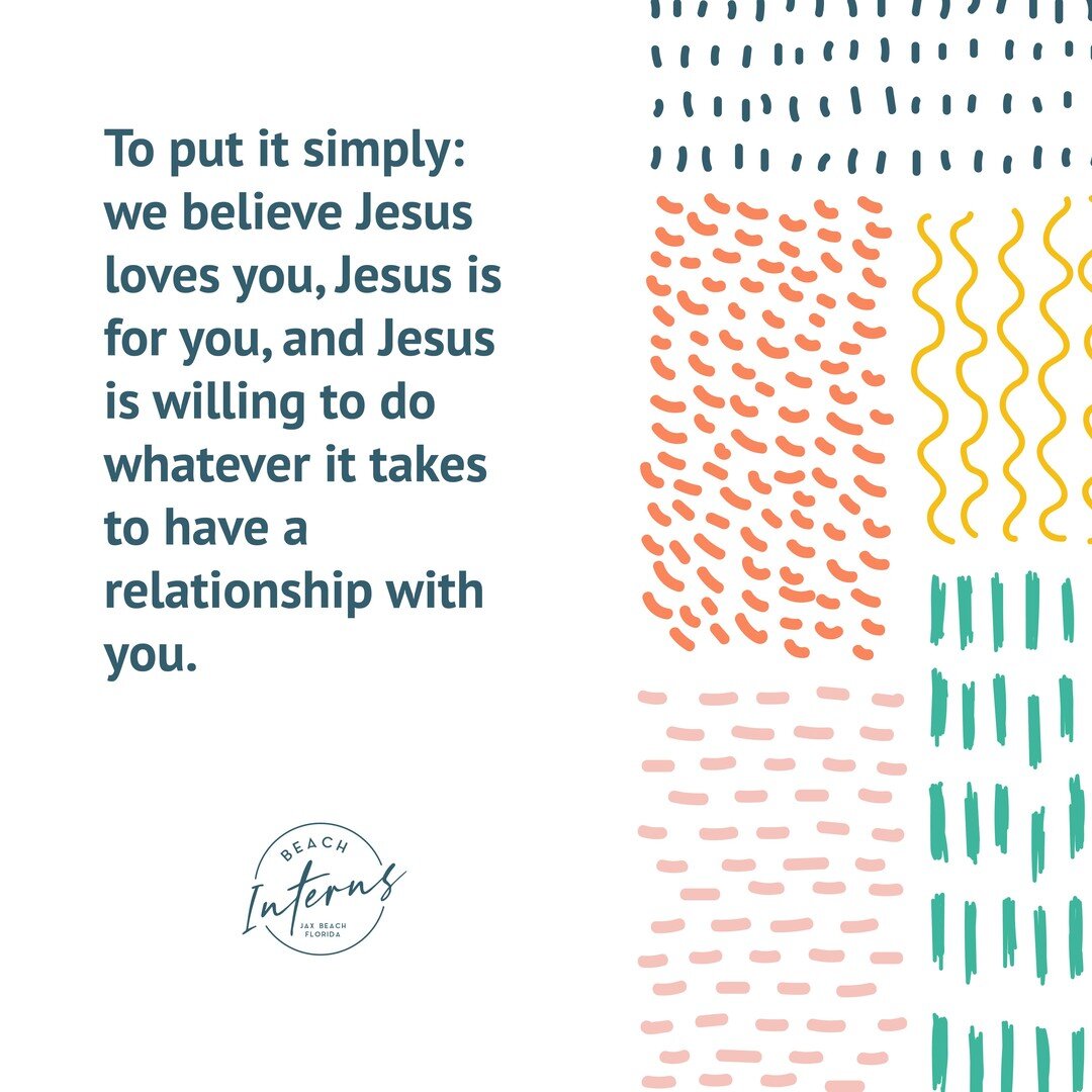 To put it simply: We believe Jesus is for you, and Jesus is willing to do whatever it takes to have a relationship with you.