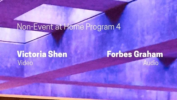 Forbes Graham | Victoria Shen – Non-Event At Home: Program 4