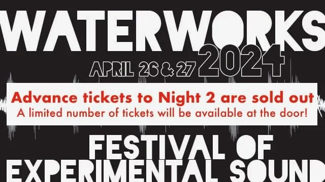 Waterworks 2024 – A Festival of Experimental Sound (April 26 & 27)