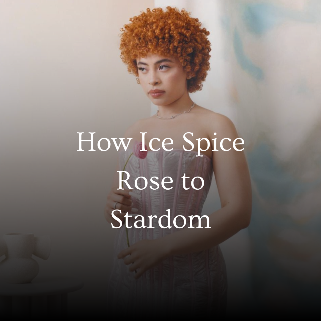 How Ice Spice Rose to Stardom: A Case Study 
