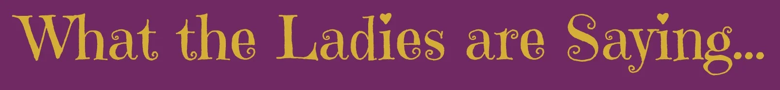 What the Ladies are Saying.jpg