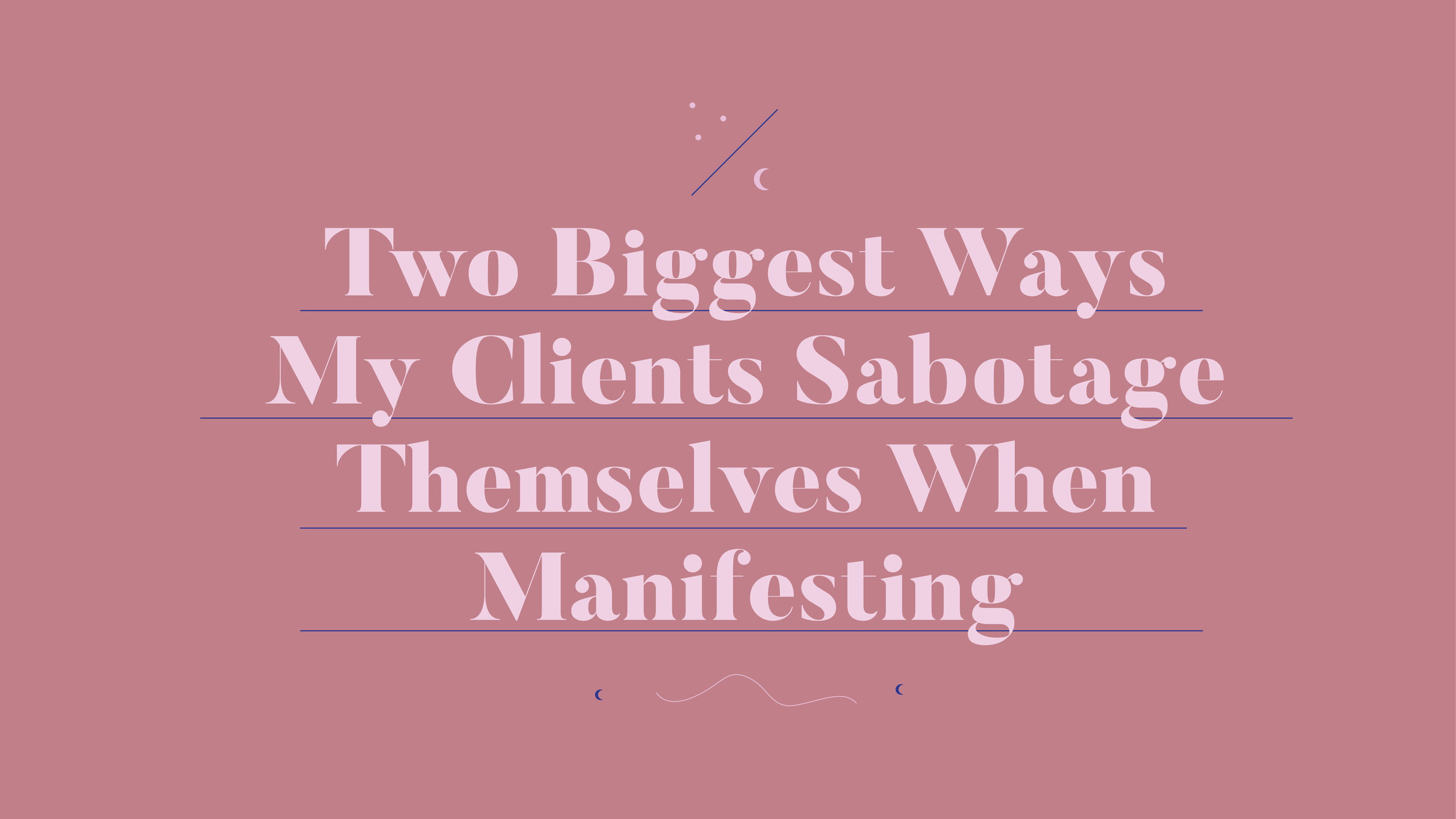 Two Biggest Ways My Clients Sabotage Themselves When Manifesting 