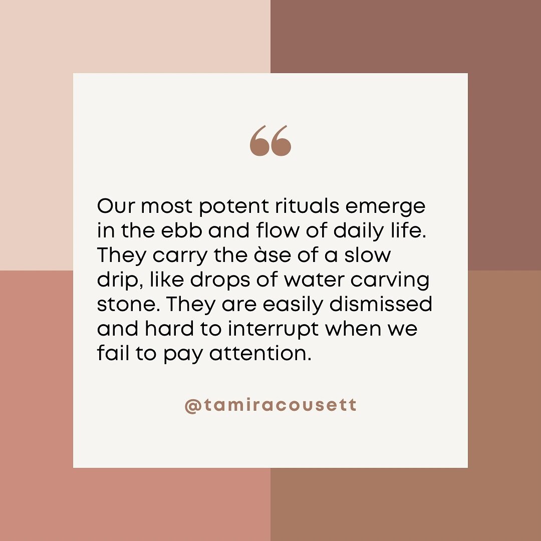 Our most potent rituals emerge in the ebb and flow of daily life. They carry the &agrave;se of a slow drip, like drops of water carving stone. They are easily dismissed and hard to interrupt when we fail to pay attention.
🧶
[image shows quote above 