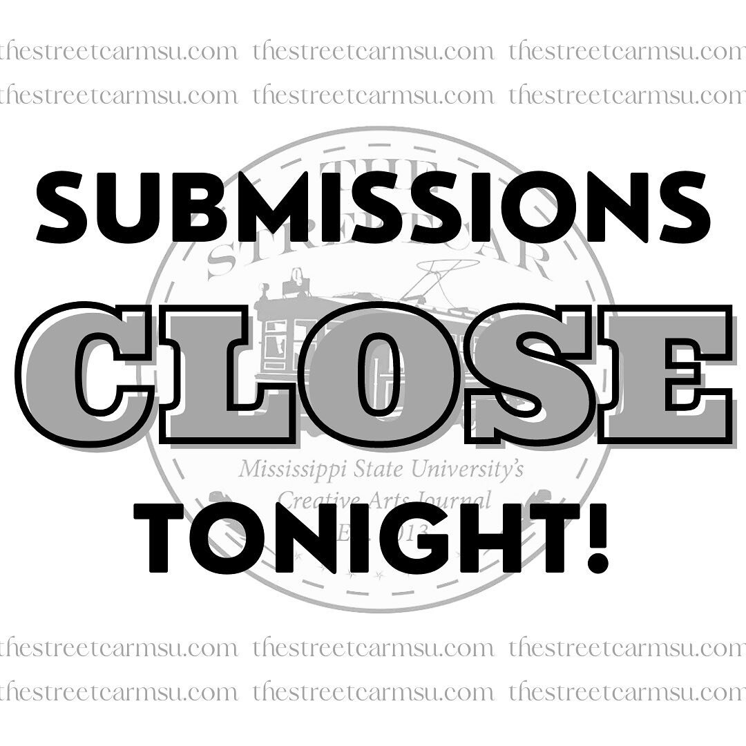 Submissions CLOSE tonight at 11:59 PM, less than 4 hours away! Go ahead and get your pieces in, if you haven&rsquo;t already! If you have any problems submitting, questions, or more, just send us an email at streetcar@org.msstate.edu or a DM! You can