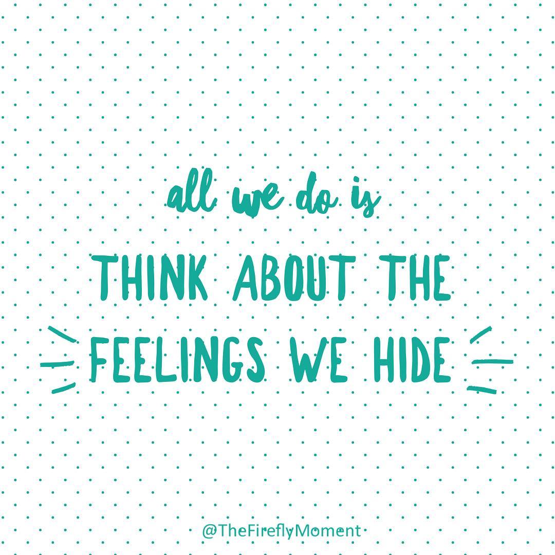 All we do is think about the feelings we hide