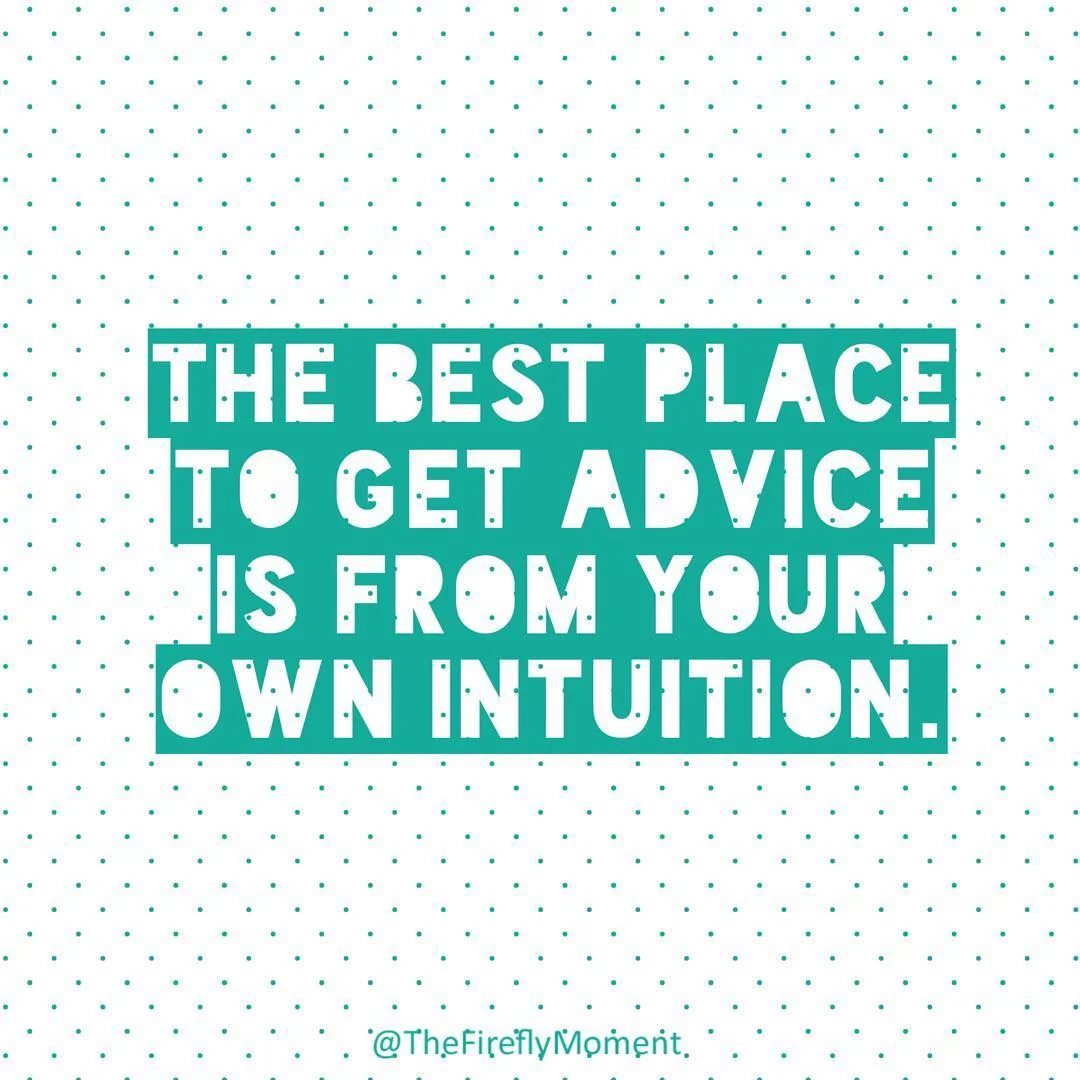 The best advice comes from inside of you!