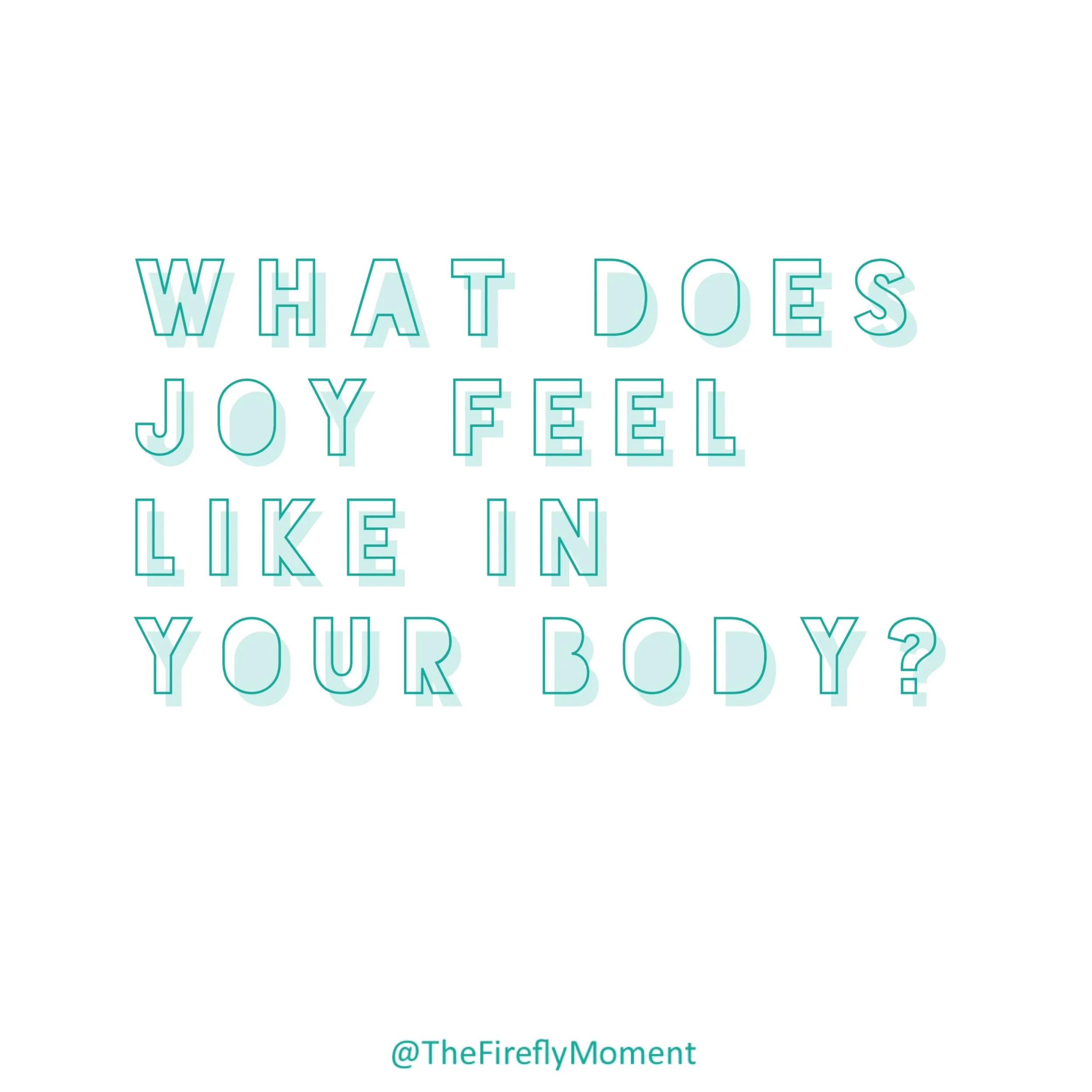 Recognize what joy feels like in your body. So important!