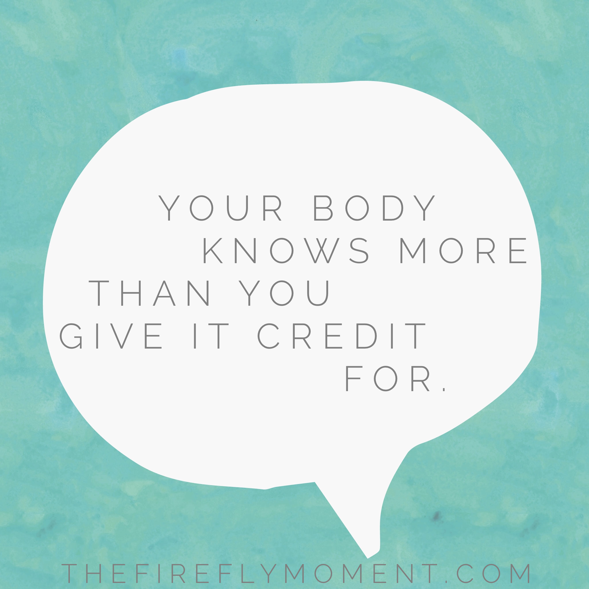 Your body knows more than you give it credit for.
