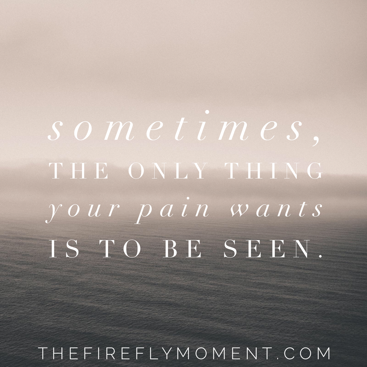 Sometimes, the only thing your pain wants is to be seen.
