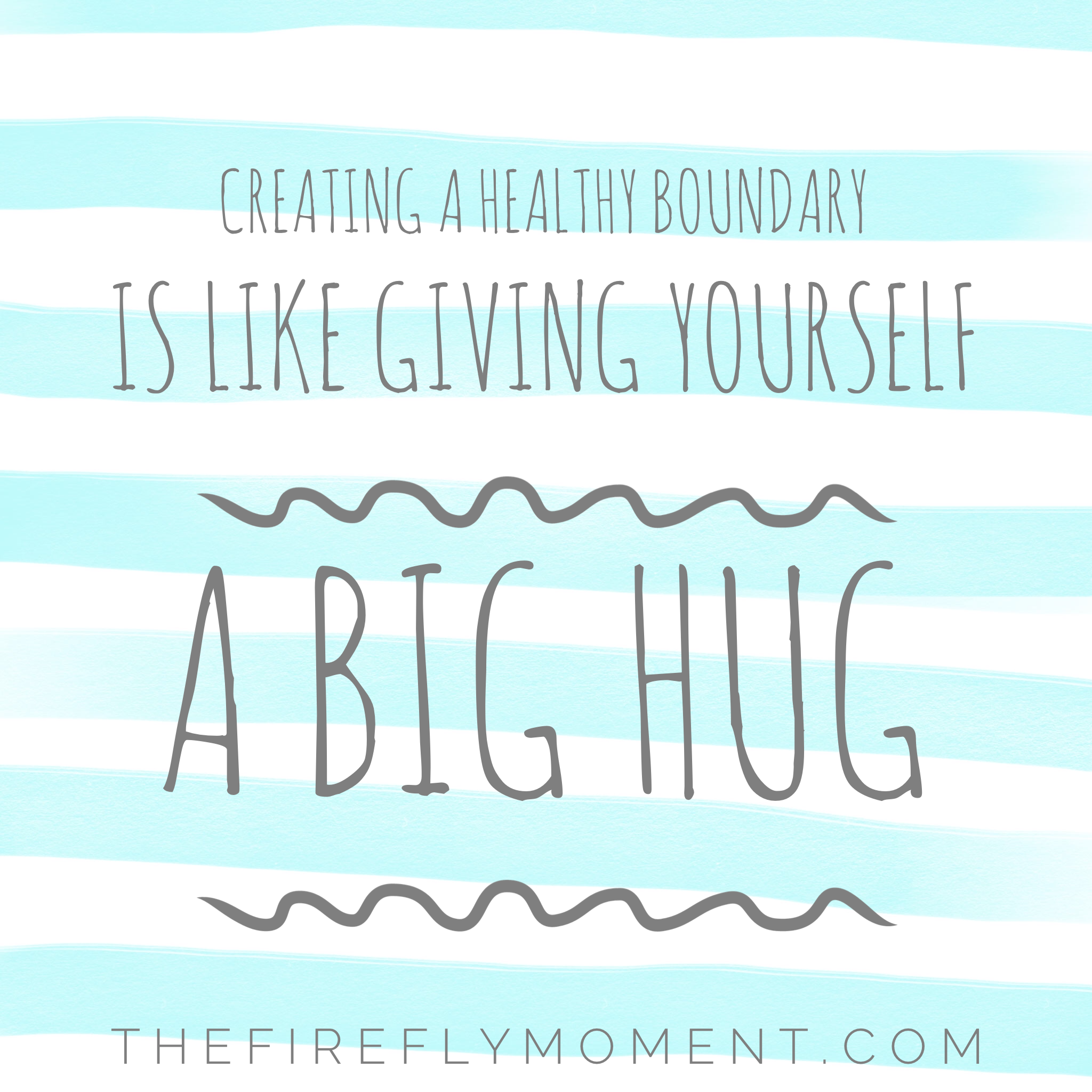 Creating a healthy boundary is like giving yourself a big hug