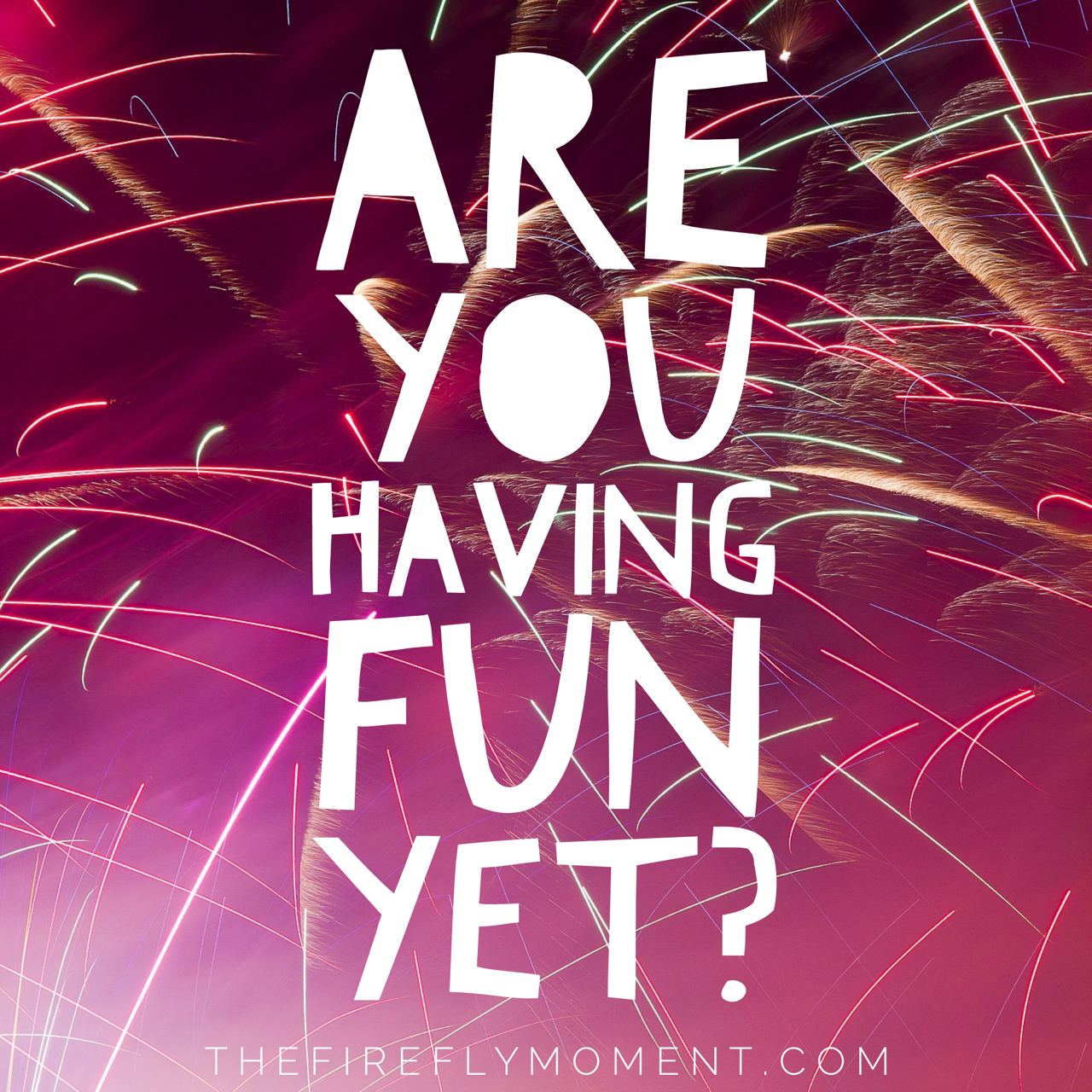Are you having fun yet?