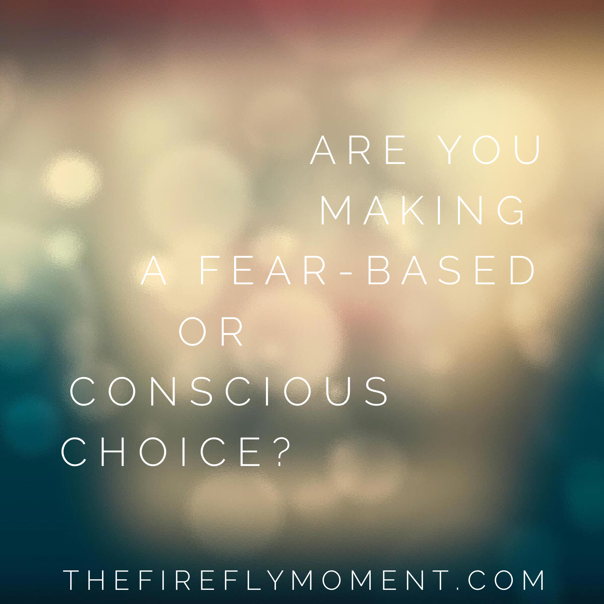 Are you making fear-based or conscious choice?