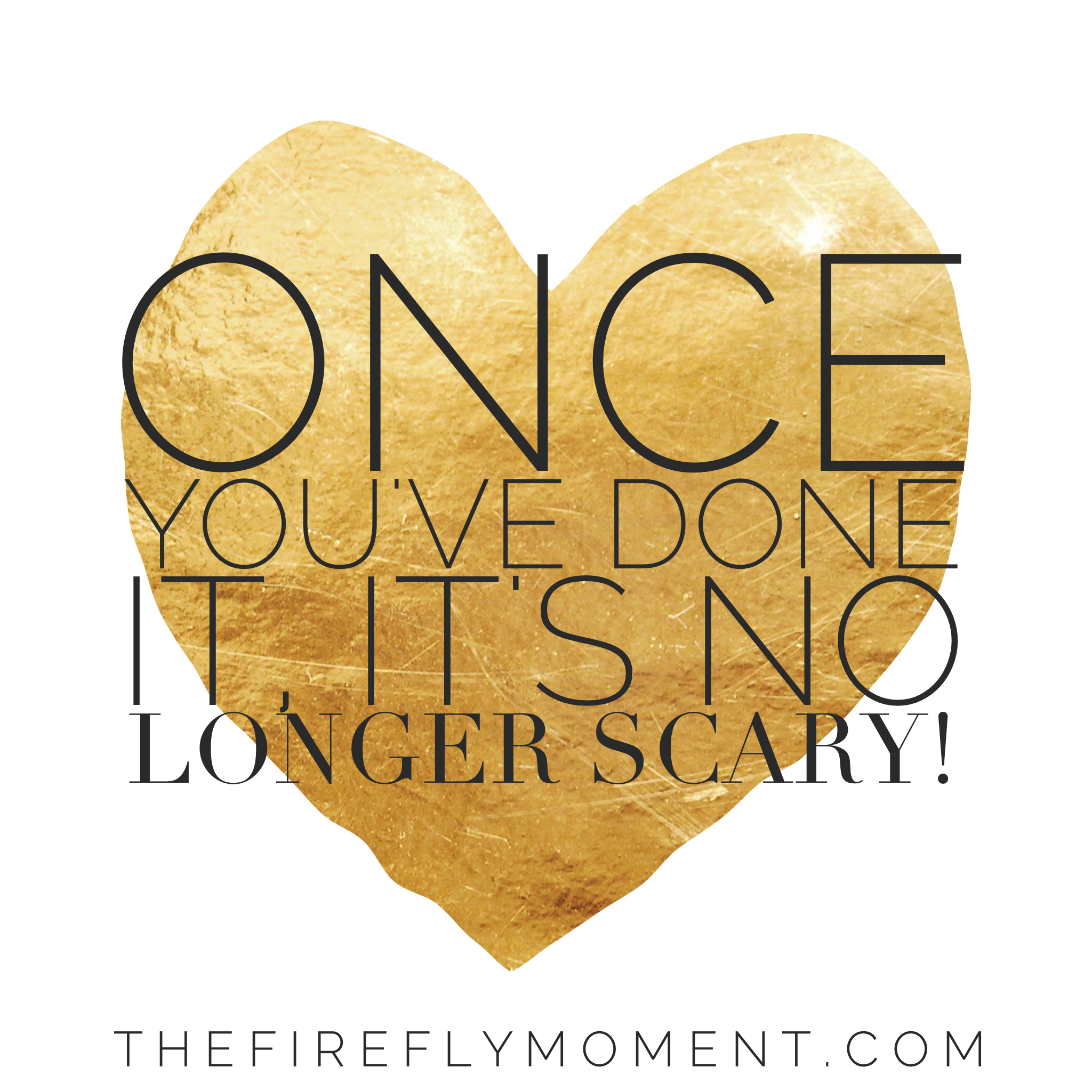 Once you've done it, it's no longer scary