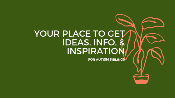 your-place-to-get-info-autism-sibling.png