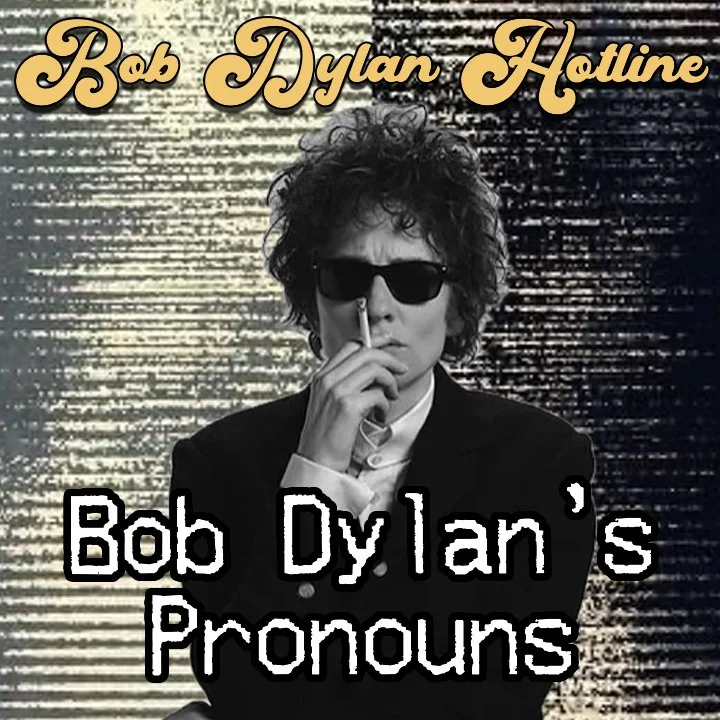 Bob Dylan's Pronouns (Bob Dylan Hotline #9)