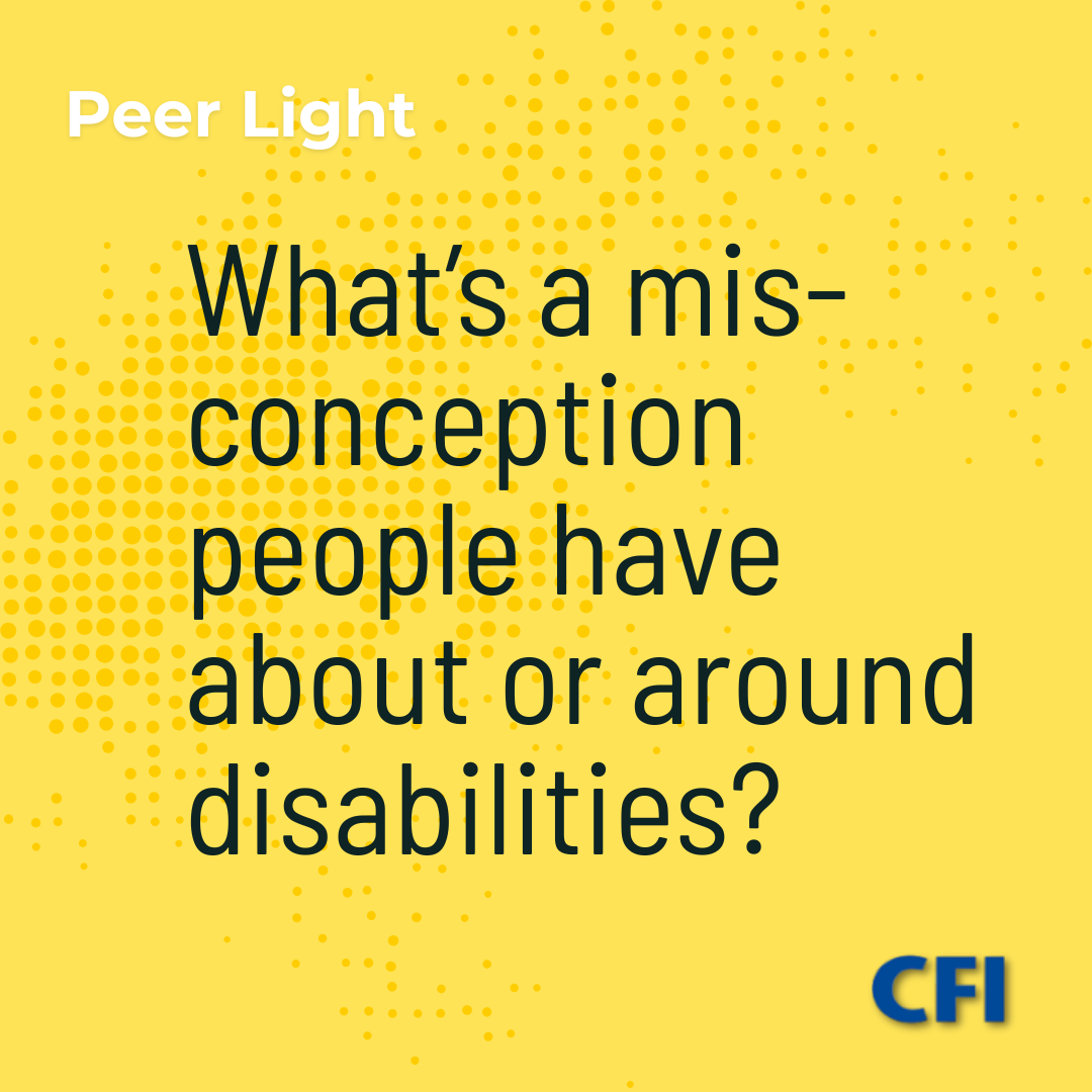 4. What’s one misconception people have about those living with disabilities?