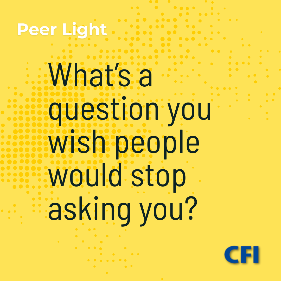 5. What’s a question you wish people would stop asking you?