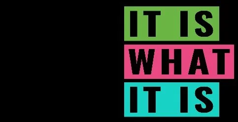 It Is What It Is