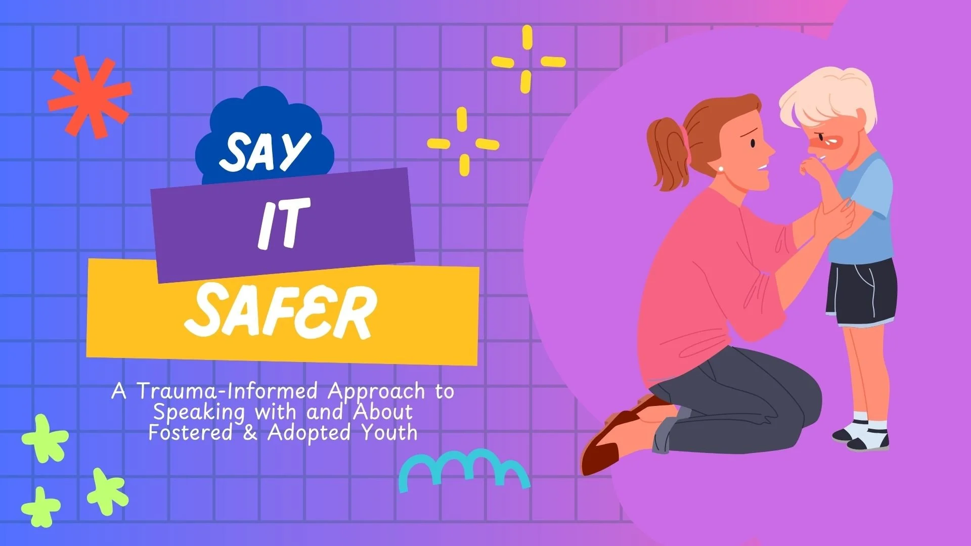 Say it Safer: A Trauma-Informed Approach to Speaking with and About Fostered & Adopted Youth