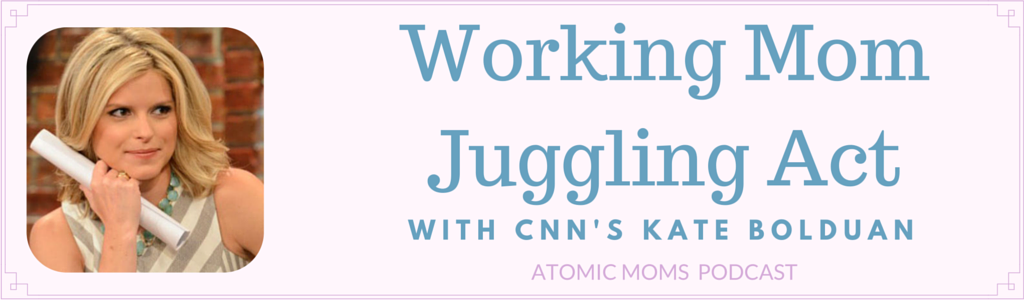 CNN Kate Bolduan on Working Mom Juggling Act |Podcast