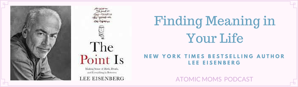 Find Meaning in Your Life Today | Lee Eisenberg New York Times Bestselling Author