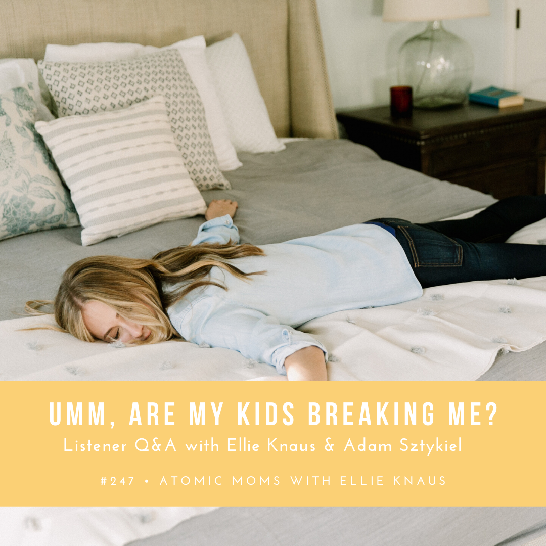 Umm, Are My Kids Breaking Me? | Listener Q&A with Ellie Knaus & Adam Sztykiel