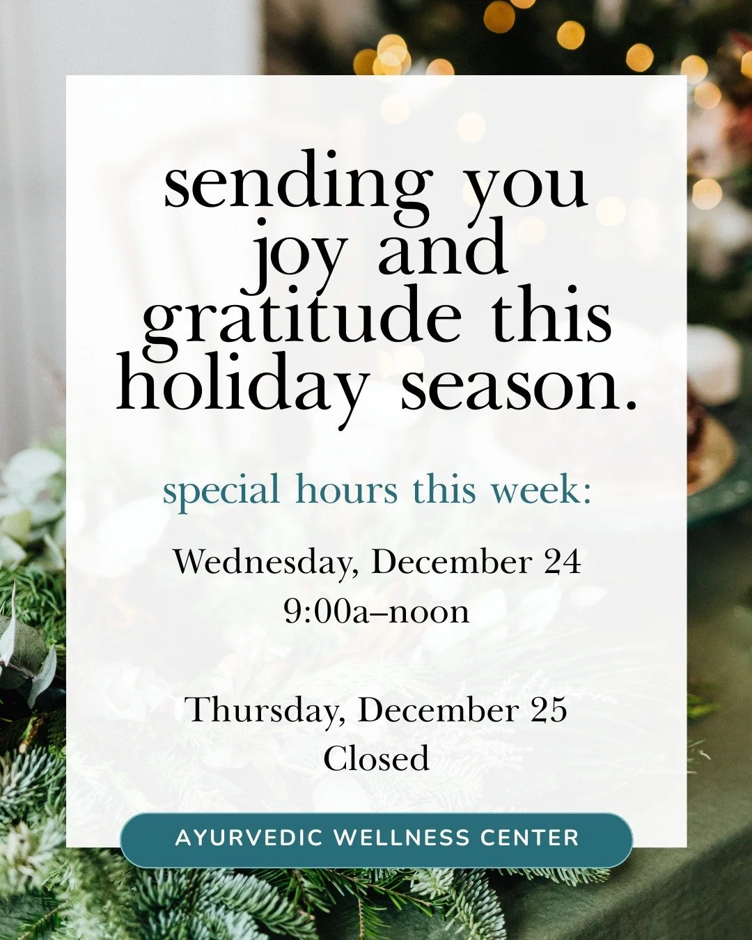 As we move into the holiday, please note our adjusted hours:

 &bull; Wednesday, December 24: Open 9:00a&ndash;12:00p
 &bull; Thursday, December 25: Closed

We wish you a peaceful holiday filled with rest, warmth, and ease. Thank you for being part o
