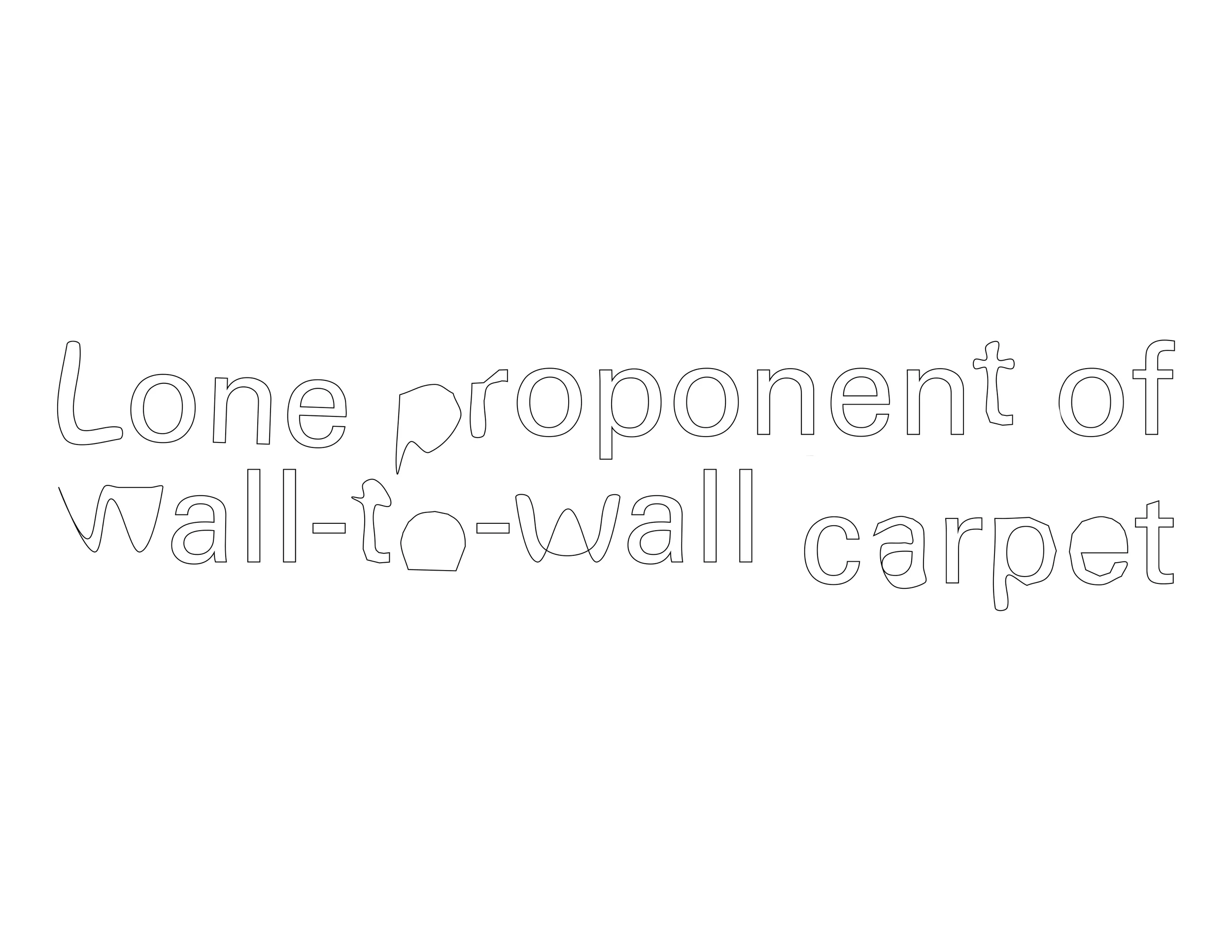 Slightly distorted text that reads, “Lone proponent of wall-to-wall carpet.”