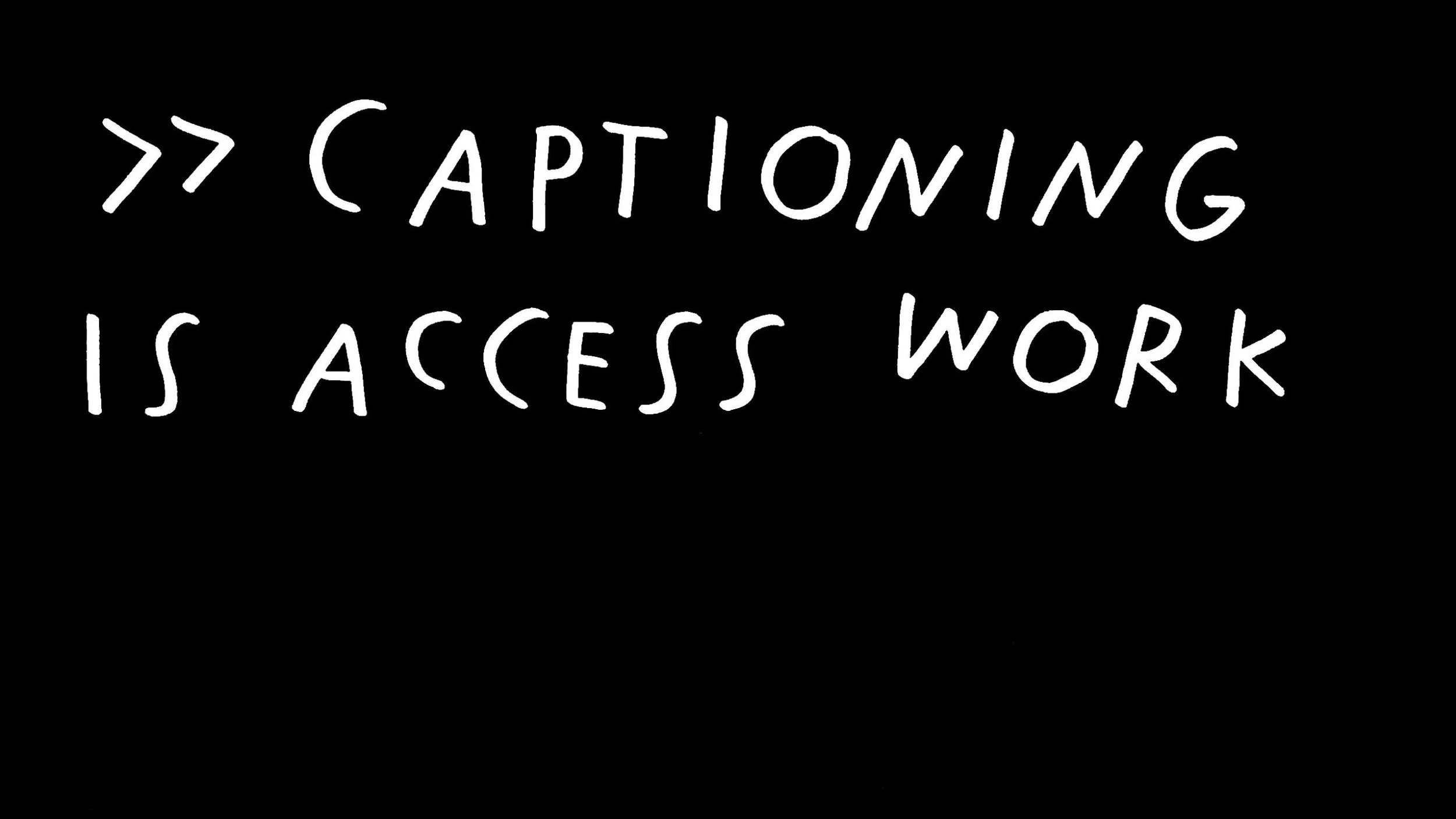 A black background with Handwritten white text , “>> Captioning is access work.”