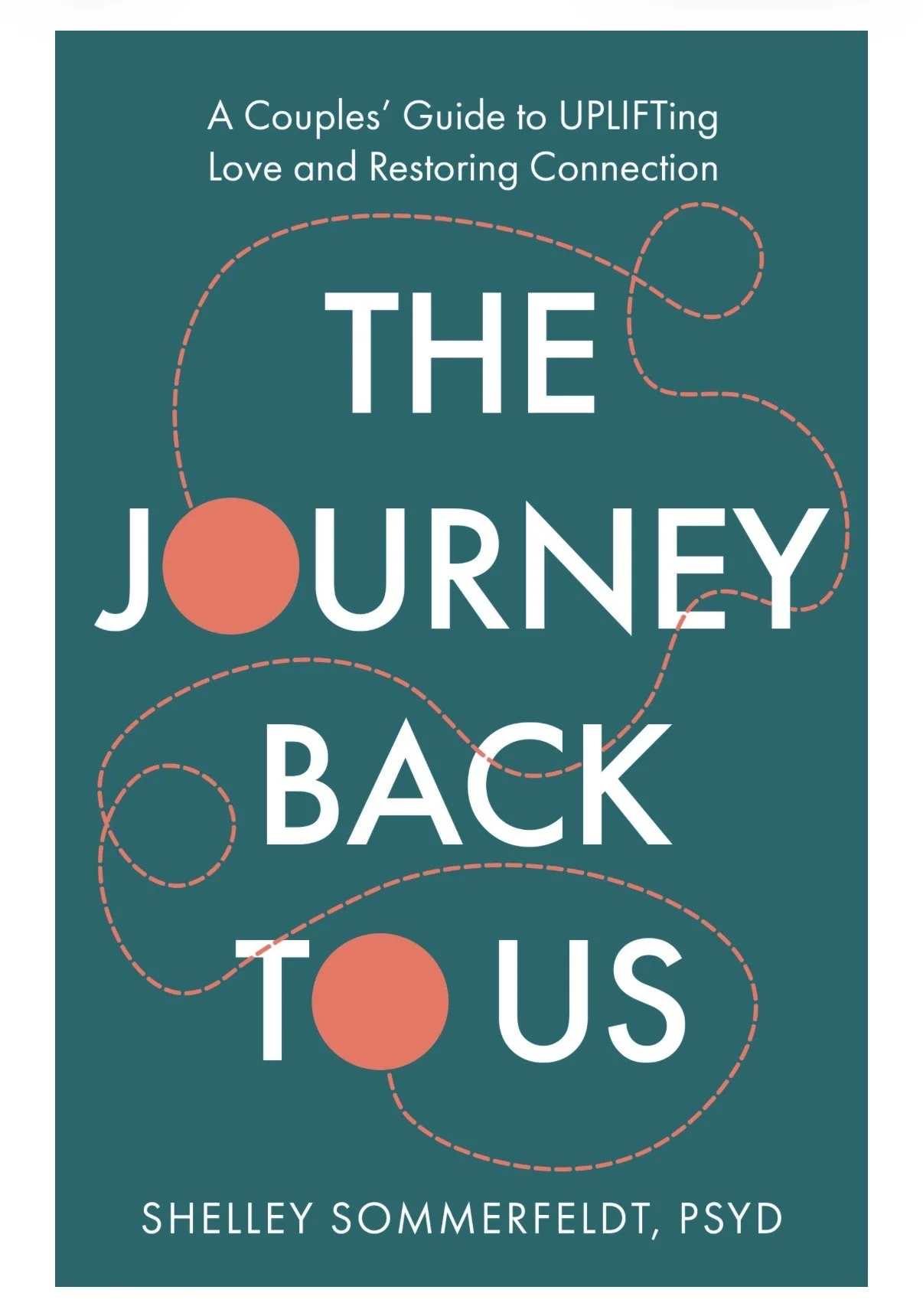 Book cover titled "The Journey Back to Us: A Couple's Guide to UPLIFTing Love and Restoring Connection" by Shelley Sommerfeld, PSYD, with a teal background, white text, and orange dotted lines connecting circular elements.
