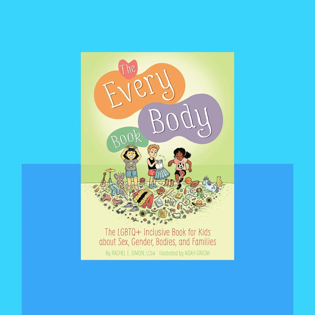 The Every Body Book: The LGBTQ+ Inclusive Guide for Kids About Sex, Gender, Bodies and Families By Rachel E. Simon