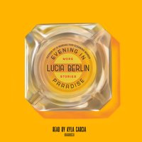 Evening in Paradise More Stories By Lucia Berlin Narrated by Kyla Garcia