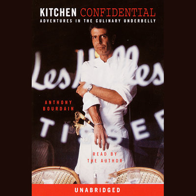 Kitchen Confidential Adventures in the Culinary Underbelly By Anthony Bourdain Narrated by Anthony Bourdain