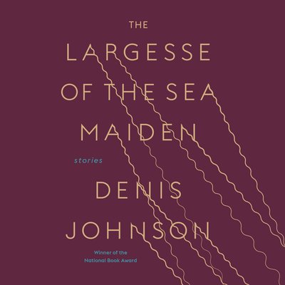 The Largesse of the Sea Maiden Stories By Denis Johnson Narrated by Nick Offerman, Michael Shannon, Dermot Mulroney &amp; Will Patton