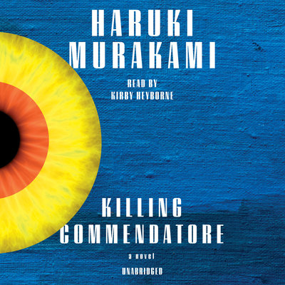 Killing Commendatore A novel By Haruki Murakami, Philip Gabriel &amp; Ted Goossen Narrated by Kirby Heyborne