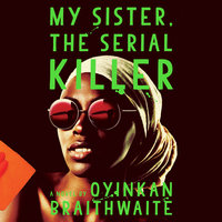 My Sister, the Serial Killer A Novel By Oyinkan Braithwaite Narrated by Adepero Oduye